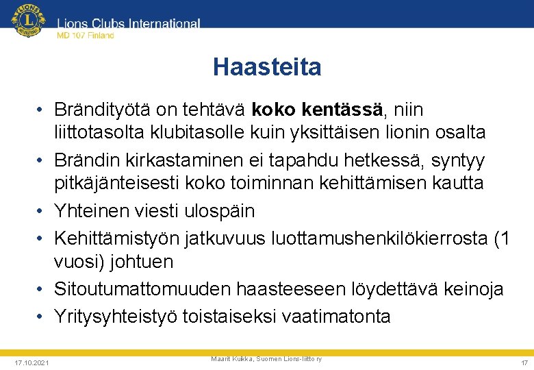 Haasteita • Brändityötä on tehtävä koko kentässä, niin liittotasolta klubitasolle kuin yksittäisen lionin osalta