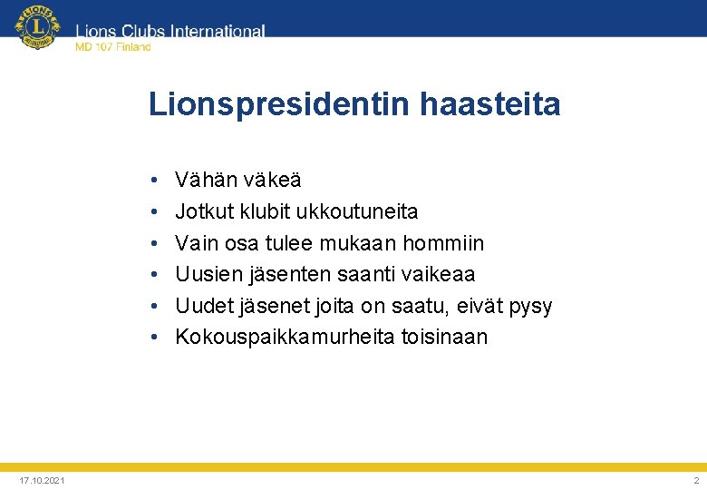 Lionspresidentin haasteita • • • 17. 10. 2021 Vähän väkeä Jotkut klubit ukkoutuneita Vain