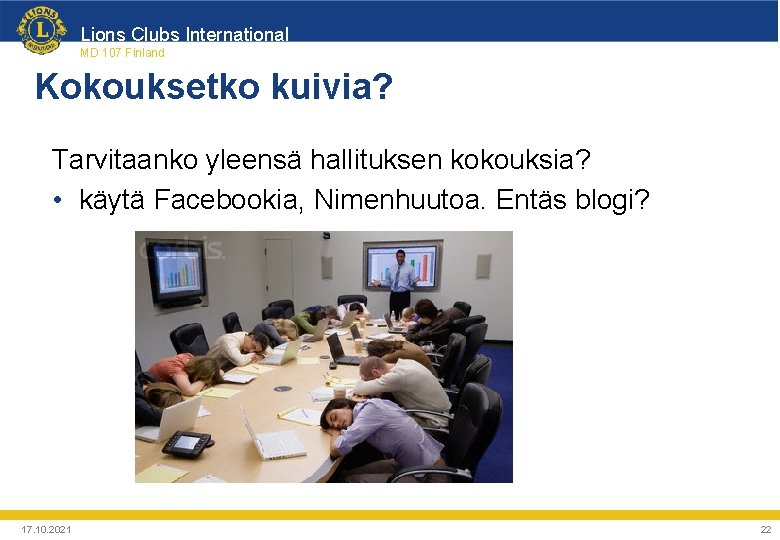 Lions Clubs International MD 107 Finland Kokouksetko kuivia? Tarvitaanko yleensä hallituksen kokouksia? • käytä