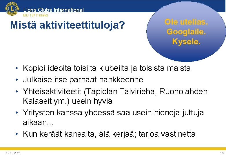 Lions Clubs International MD 107 Finland Mistä aktiviteettituloja? Ole utelias. Googlaile. Kysele. • Kopioi