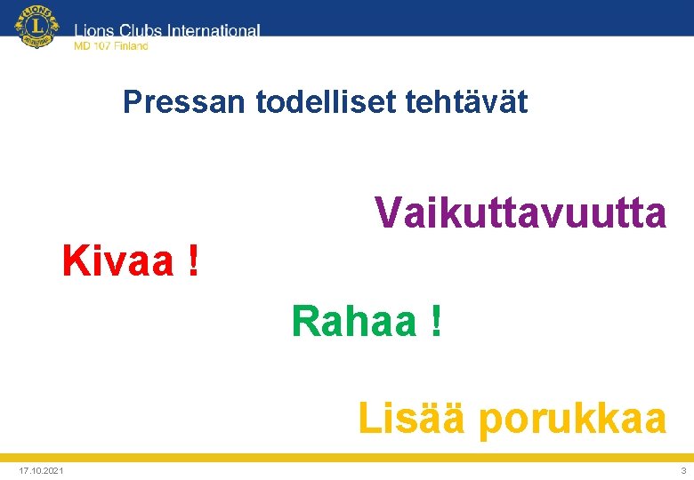 Pressan todelliset tehtävät Vaikuttavuutta Kivaa ! Rahaa ! Lisää porukkaa 17. 10. 2021 3