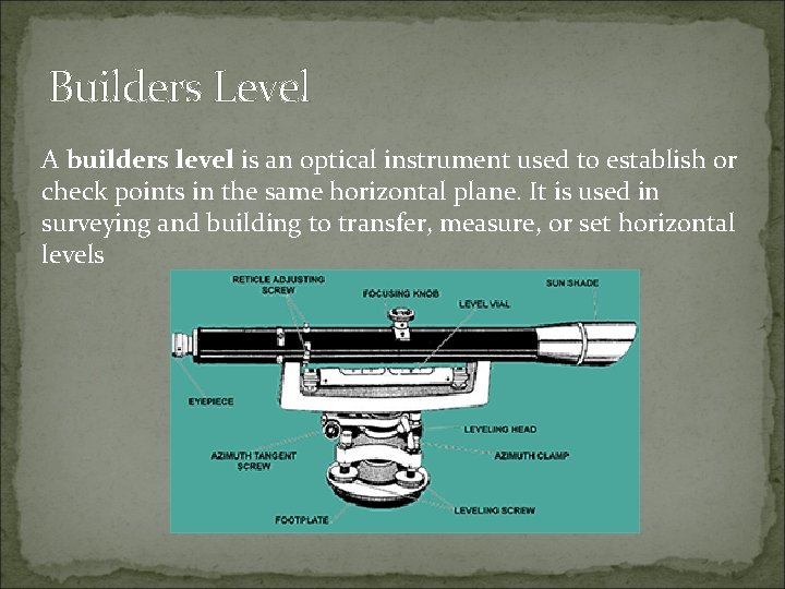 Builders Level A builders level is an optical instrument used to establish or check Builders Level A builders level is an optical instrument used to establish or check