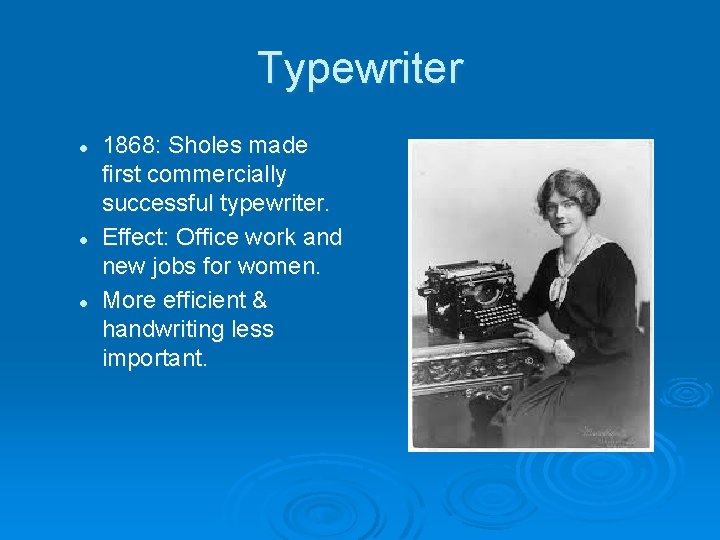 Typewriter l l l 1868: Sholes made first commercially successful typewriter. Effect: Office work