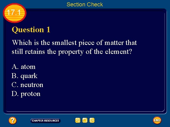 Section Check 17. 1 Question 1 Which is the smallest piece of matter that