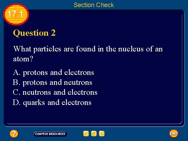 Section Check 17. 1 Question 2 What particles are found in the nucleus of