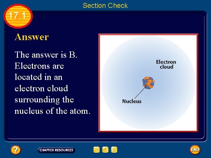 Section Check 17. 1 Answer The answer is B. Electrons are located in an