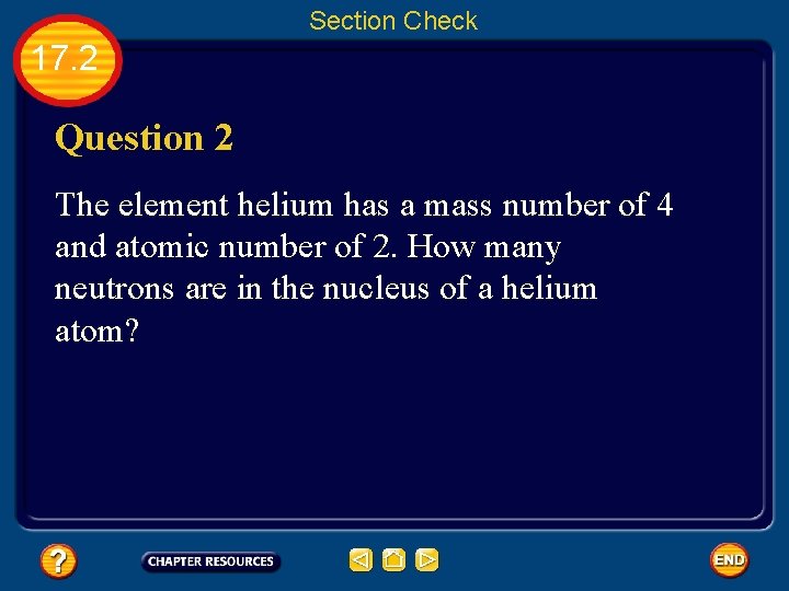 Section Check 17. 2 Question 2 The element helium has a mass number of