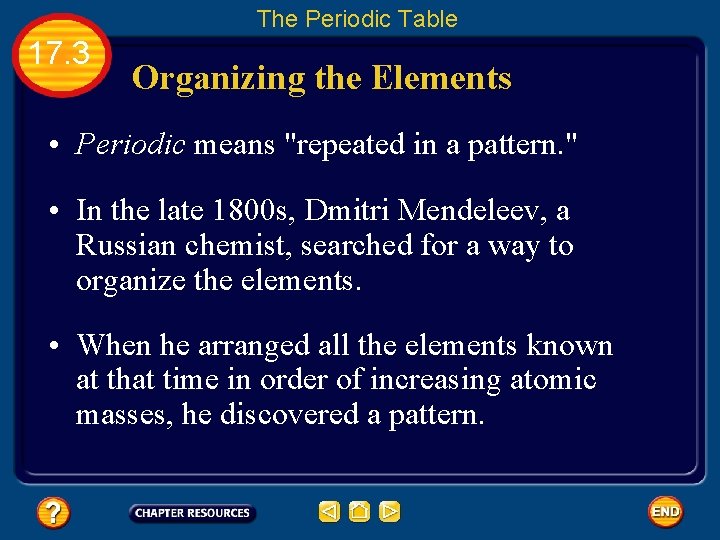 The Periodic Table 17. 3 Organizing the Elements • Periodic means "repeated in a