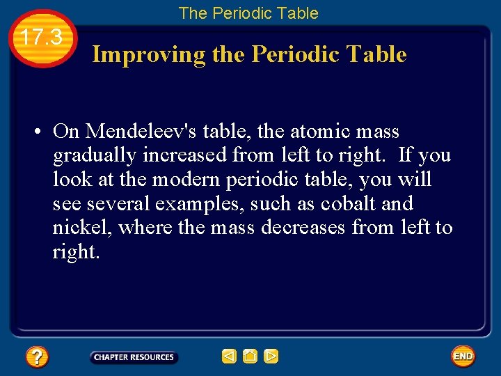 The Periodic Table 17. 3 Improving the Periodic Table • On Mendeleev's table, the