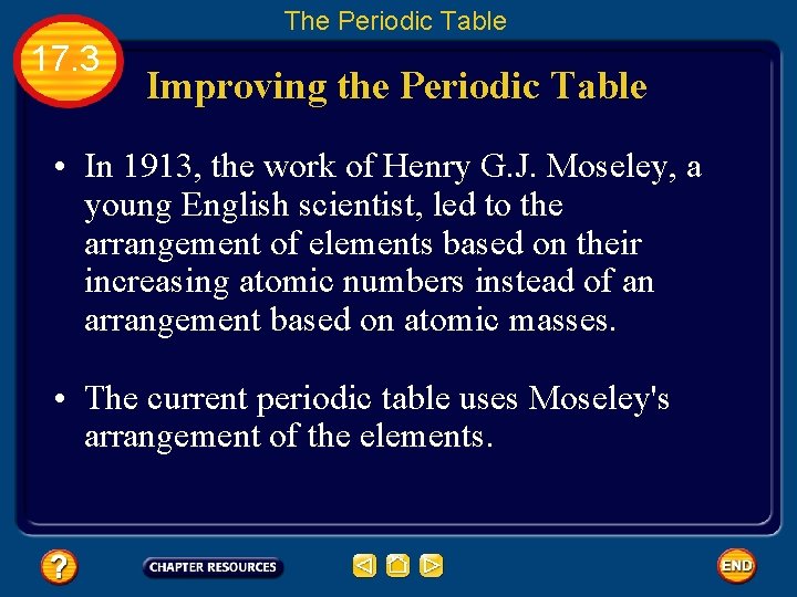 The Periodic Table 17. 3 Improving the Periodic Table • In 1913, the work