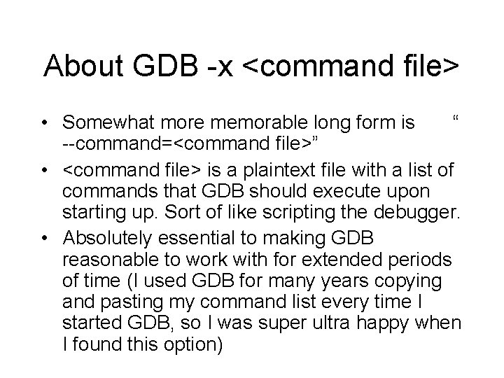 About GDB -x <command file> • Somewhat more memorable long form is “ --command=<command