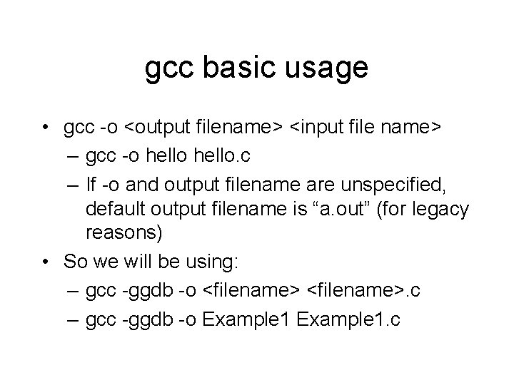 gcc basic usage • gcc -o <output filename> <input file name> – gcc -o