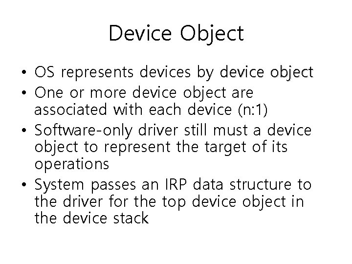 Device Object • OS represents devices by device object • One or more device