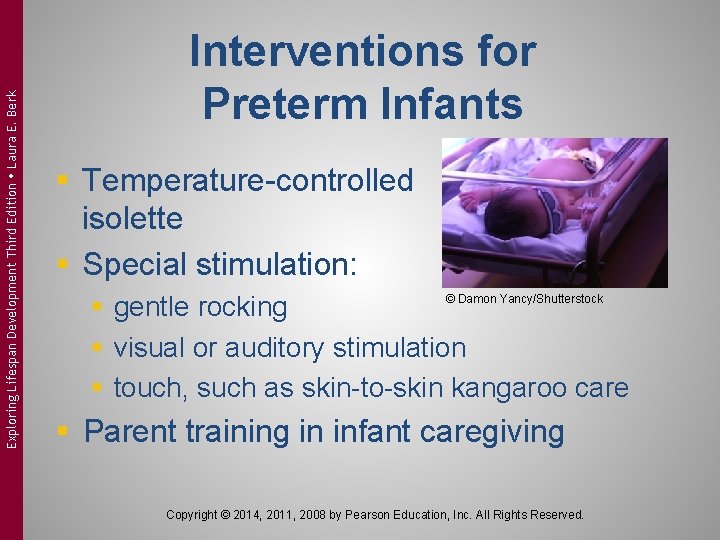 Exploring Lifespan Development Third Edition Laura E. Berk Interventions for Preterm Infants § Temperature-controlled
