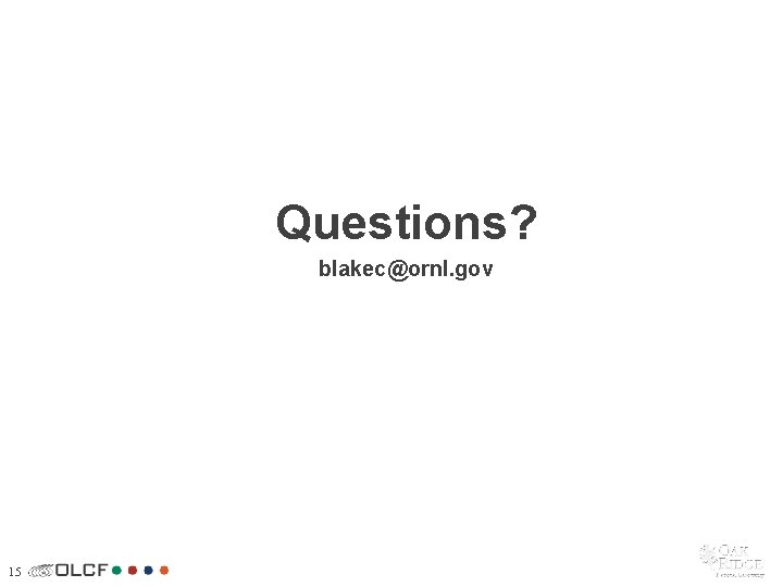 Questions? blakec@ornl. gov 15 