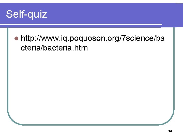 Self-quiz l http: //www. iq. poquoson. org/7 science/ba cteria/bacteria. htm 14 
