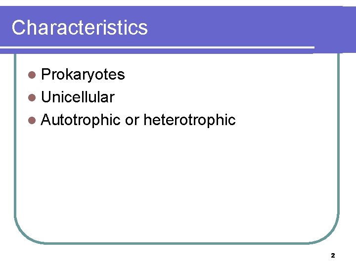 Characteristics l Prokaryotes l Unicellular l Autotrophic or heterotrophic 2 