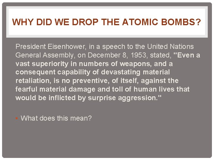 WHY DID WE DROP THE ATOMIC BOMBS? President Eisenhower, in a speech to the