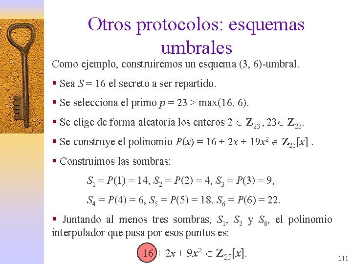 Otros protocolos: esquemas umbrales Como ejemplo, construiremos un esquema (3, 6)-umbral. § Sea S