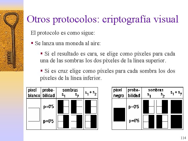 Otros protocolos: criptografía visual El protocolo es como sigue: § Se lanza una moneda