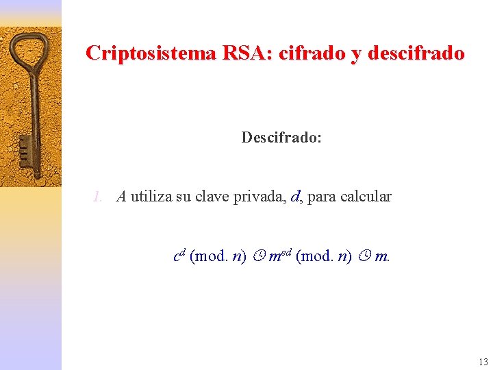 Criptosistema RSA: cifrado y descifrado Descifrado: 1. A utiliza su clave privada, d, para