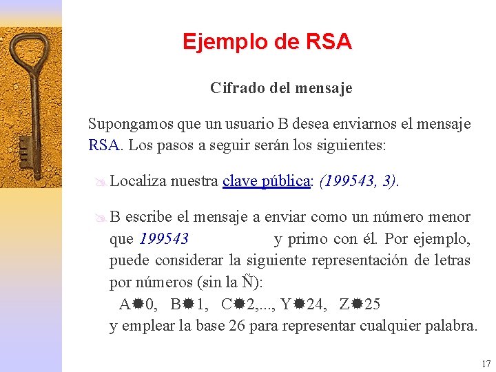 Ejemplo de RSA Cifrado del mensaje Supongamos que un usuario B desea enviarnos el