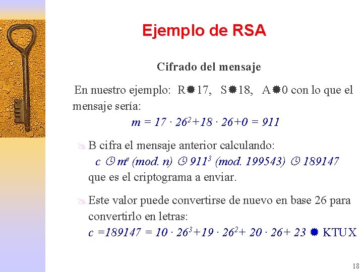 Ejemplo de RSA Cifrado del mensaje En nuestro ejemplo: R 17, S 18, A