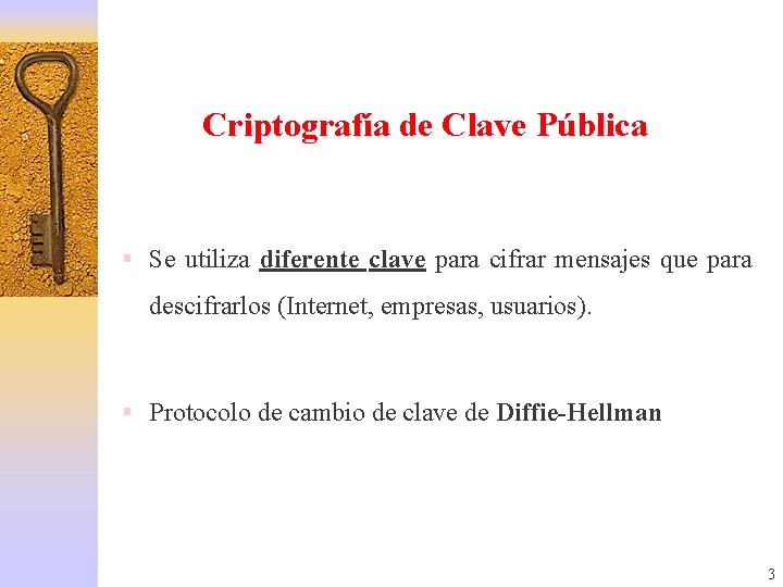 Criptografía de Clave Pública § Se utiliza diferente clave para cifrar mensajes que para