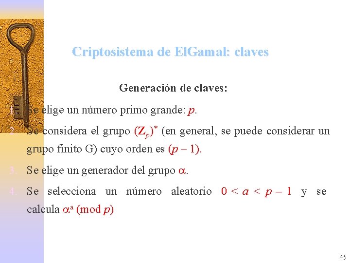 Criptosistema de El. Gamal: claves Generación de claves: 1. Se elige un número primo