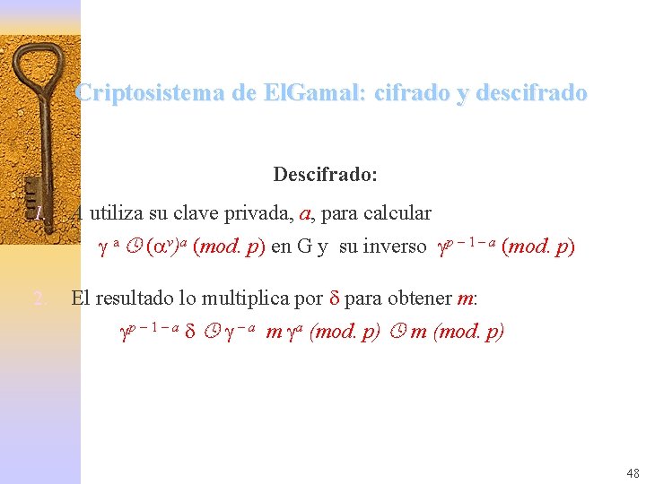 Criptosistema de El. Gamal: cifrado y descifrado Descifrado: 1. A utiliza su clave privada,