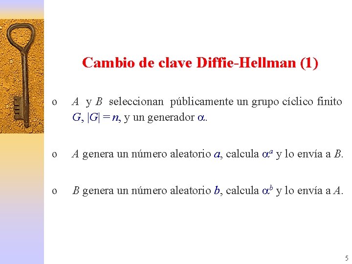 Cambio de clave Diffie-Hellman (1) o A y B seleccionan públicamente un grupo cíclico