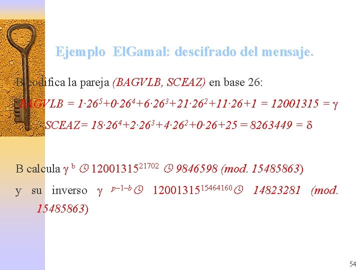 Ejemplo El. Gamal: descifrado del mensaje. B codifica la pareja (BAGVLB, SCEAZ) en base