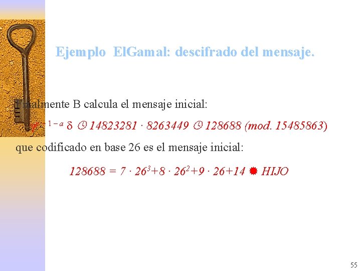 Ejemplo El. Gamal: descifrado del mensaje. Finalmente B calcula el mensaje inicial: p –