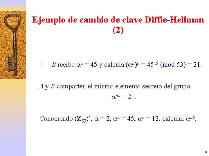 Ejemplo de cambio de clave Diffie-Hellman (2) 5. B recibe a = 45 y