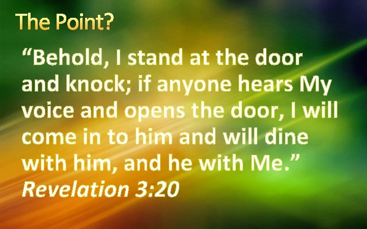 The Point? “Behold, I stand at the door and knock; if anyone hears My