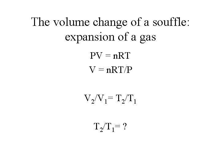 The volume change of a souffle: expansion of a gas PV = n. RT/P