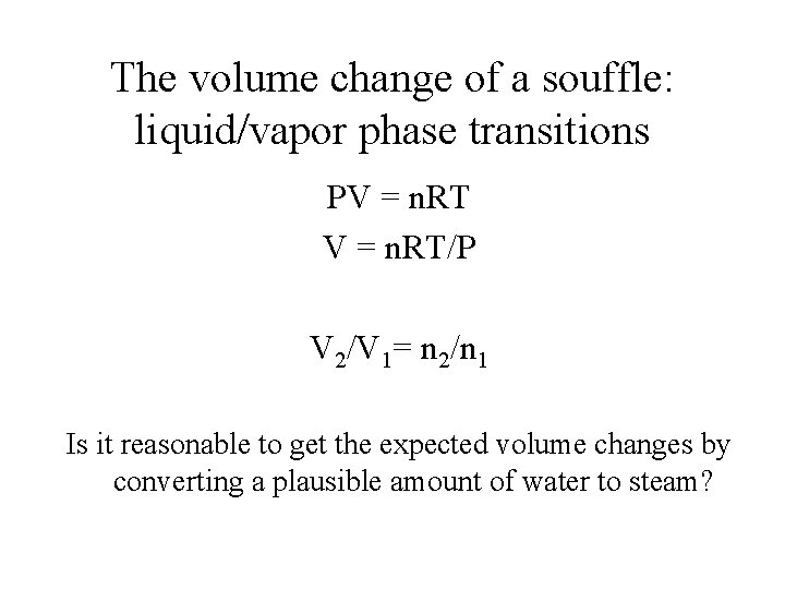 The volume change of a souffle: liquid/vapor phase transitions PV = n. RT/P V