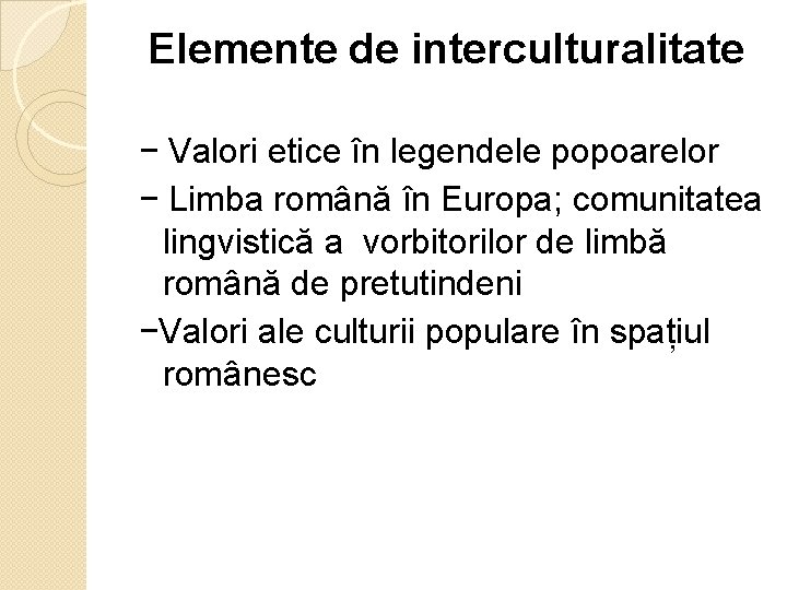 Elemente de interculturalitate − Valori etice în legendele popoarelor − Limba română în Europa;