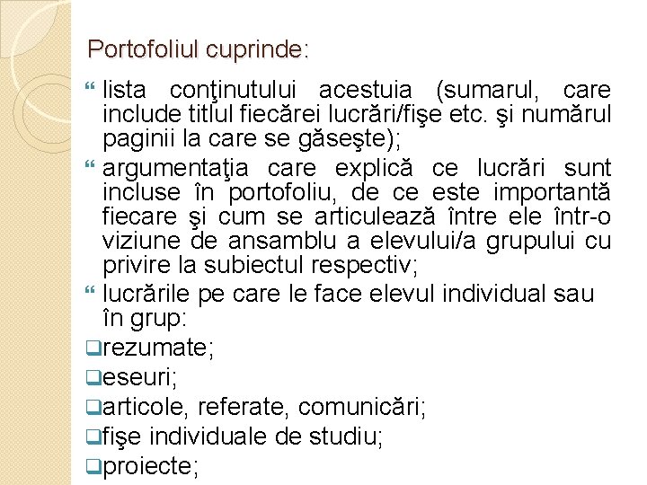 Portofoliul cuprinde: lista conţinutului acestuia (sumarul, care include titlul fiecărei lucrări/fişe etc. şi numărul