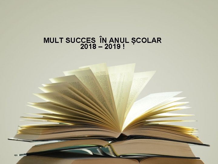 MULT SUCCES ÎN ANUL ȘCOLAR 2018 – 2019 ! 