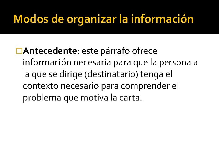 Modos de organizar la información �Antecedente: este párrafo ofrece información necesaria para que la