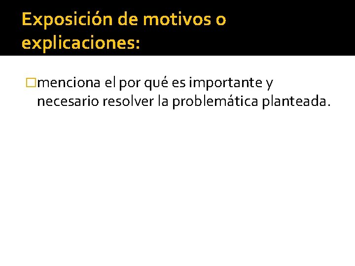 Exposición de motivos o explicaciones: �menciona el por qué es importante y necesario resolver