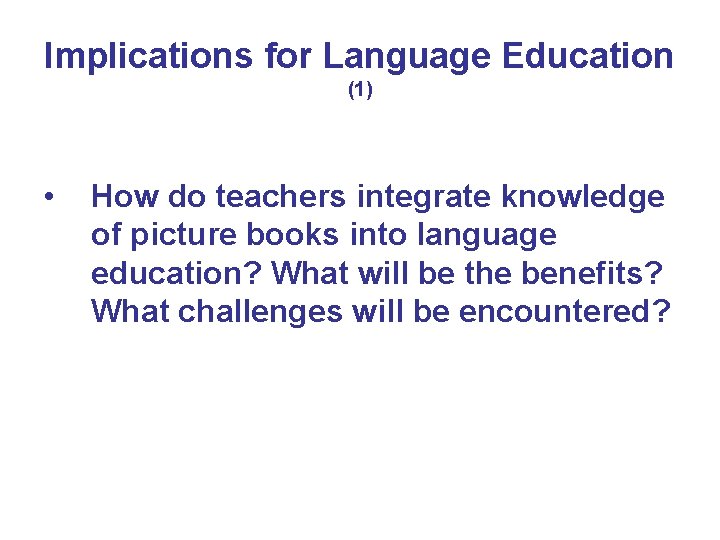 Implications for Language Education (1) • How do teachers integrate knowledge of picture books