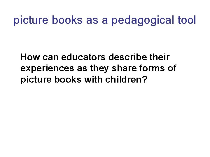 picture books as a pedagogical tool How can educators describe their experiences as they