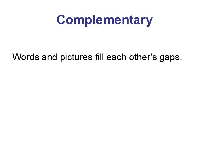 Complementary Words and pictures fill each other’s gaps. 