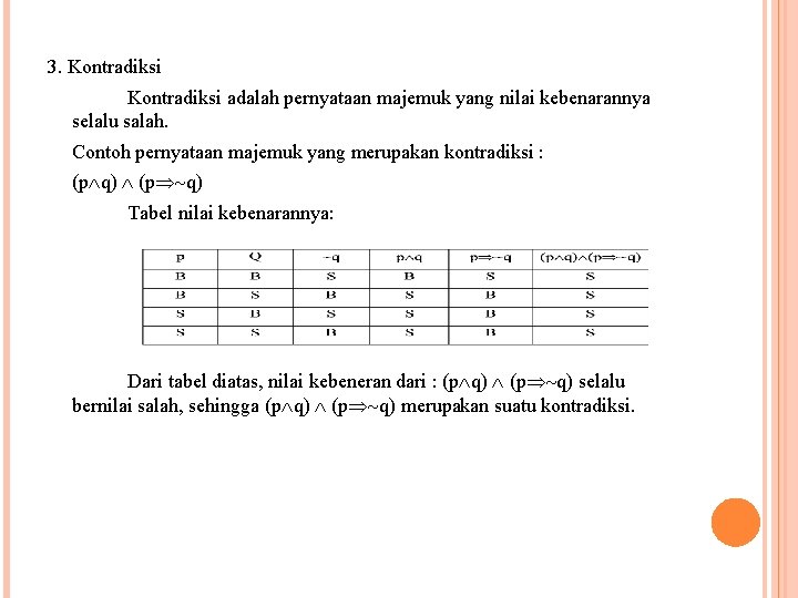 3. Kontradiksi adalah pernyataan majemuk yang nilai kebenarannya selalu salah. Contoh pernyataan majemuk yang