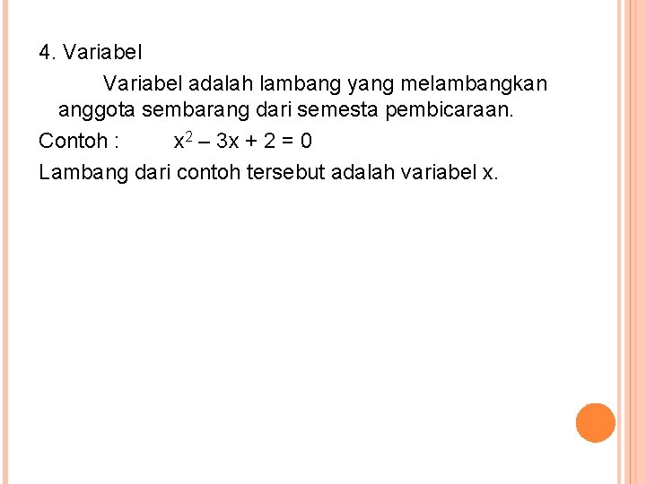 4. Variabel adalah lambang yang melambangkan anggota sembarang dari semesta pembicaraan. Contoh : x