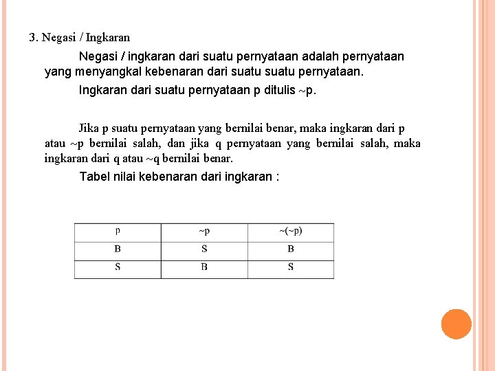 3. Negasi / Ingkaran Negasi / ingkaran dari suatu pernyataan adalah pernyataan yang menyangkal