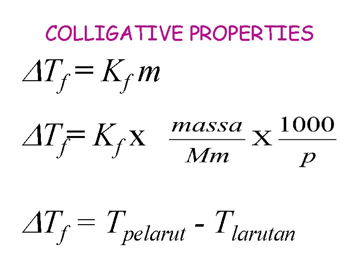COLLIGATIVE PROPERTIES Tf = K f m Tf = K f x Tf =