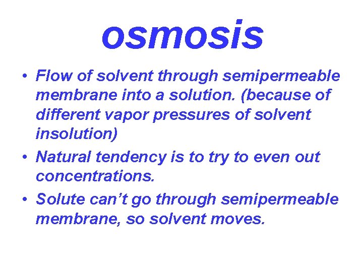 osmosis • Flow of solvent through semipermeable membrane into a solution. (because of different